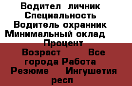 Водител,-личник › Специальность ­ Водитель,охранник › Минимальный оклад ­ 500 000 › Процент ­ 18 › Возраст ­ 41 - Все города Работа » Резюме   . Ингушетия респ.